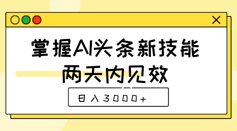 掌握AI头条新技能,两天内见效,日入3000+