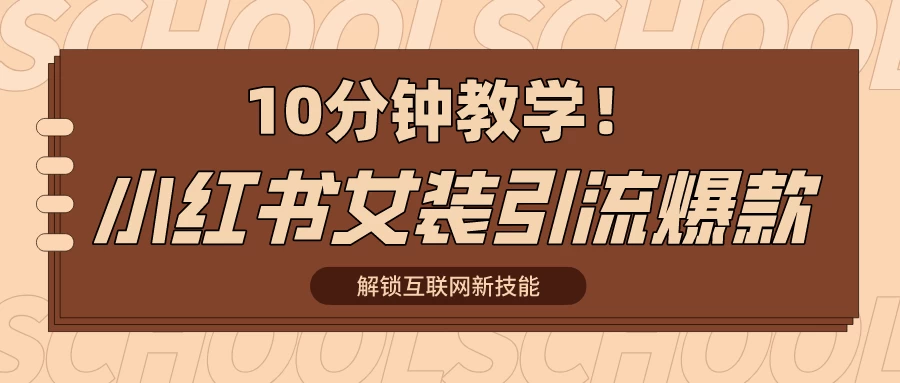10分钟教学!快速上手小红书女装引流爆款策略,解锁互联网新技能