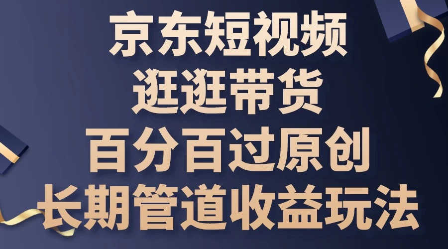 京东短视频逛逛带货,百分百过原创,长期管道收益玩法