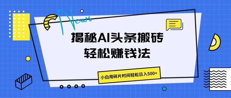 揭秘AI头条搬砖的轻松赚钱法,小白用碎片时间轻松日入500+