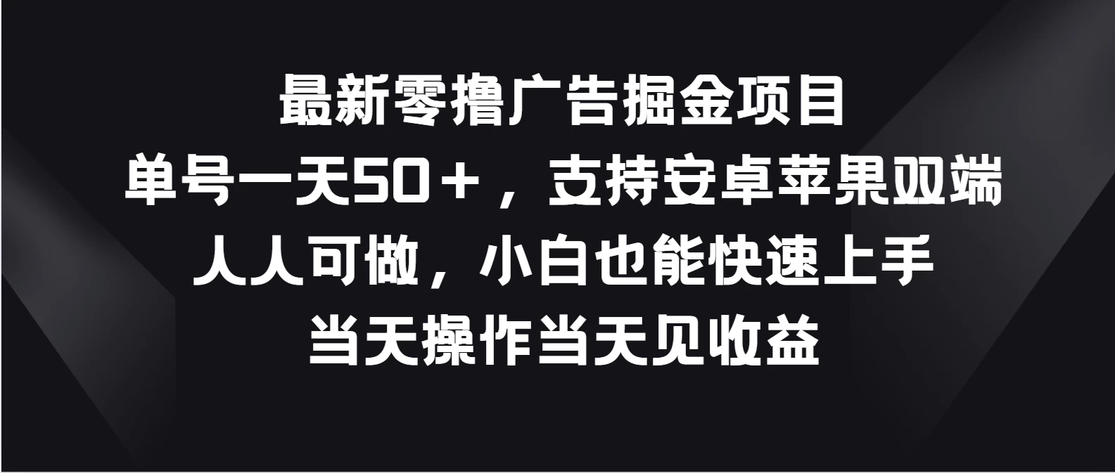 最新零撸广告掘金项目,单号一天50+,支持安卓苹果双端,人人可做,小白也能快速上手,当天操作当天见收益