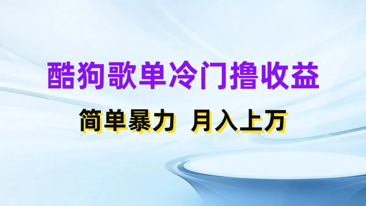 酷狗歌单掘金升级玩法,轻松日入500+,小白轻松上手