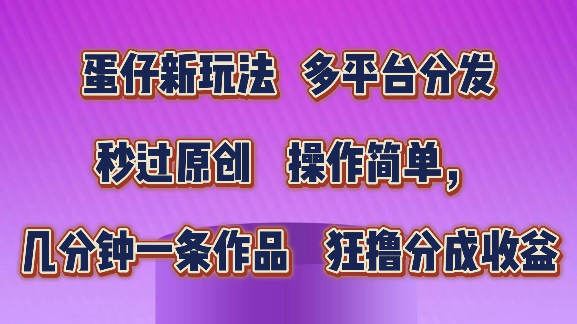 蛋仔新玩法,多平台分发,秒过原创,操作简单,几分钟一条作品,狂撸分成收益