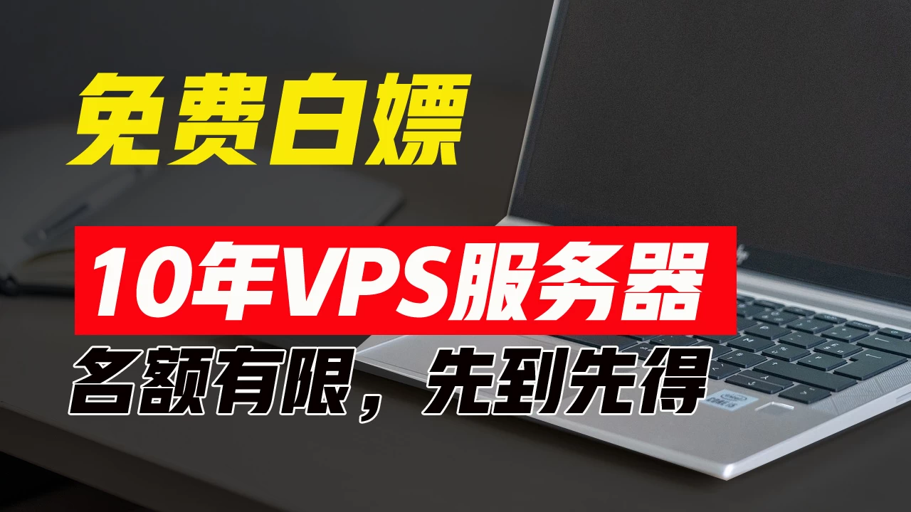 超值福利!10年免费VPS服务器,不限流量,可搭建各种节点和网站,先到先得!