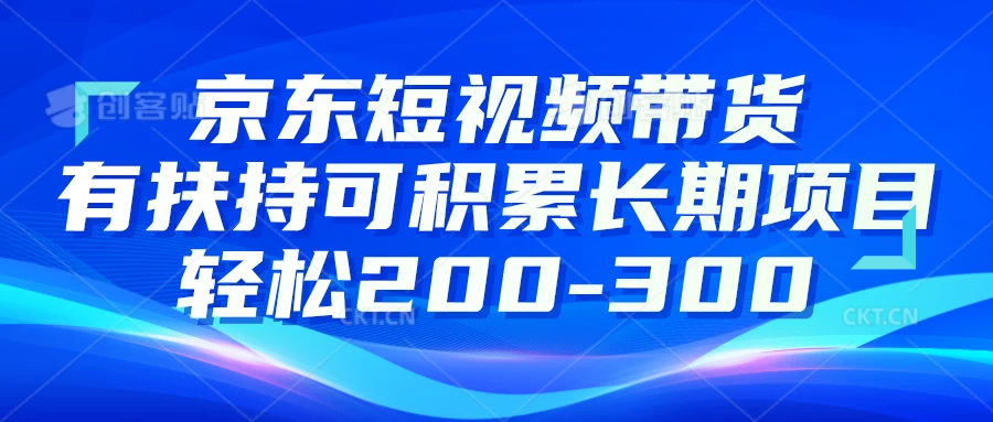京东短视频带货有扶持,搬运去重,可积累长期项目,轻松200-300