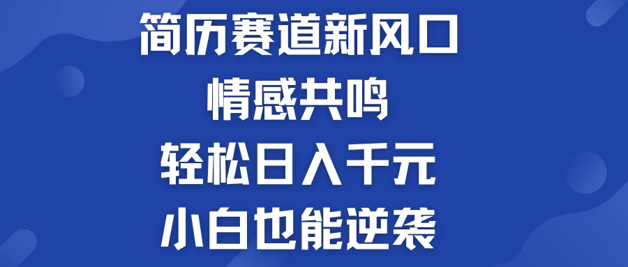 揭秘!简历模板赛道的新风口,情感共鸣,轻松日入千元,小白也能逆袭!