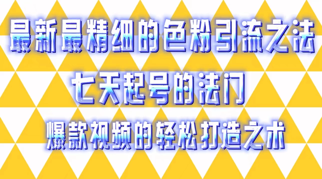 最新最精细的色粉引流之法,七天起号的法门,爆款视频的轻松打造之术