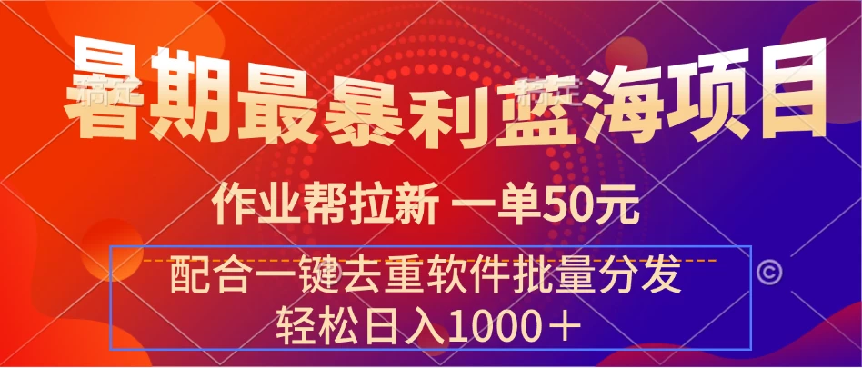 暑期最暴利蓝海项目,轻松上手,一单50元,轻松日入1000+,配合一键去重软件批量分发