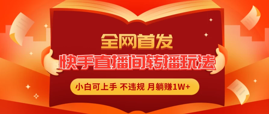 全新玩法,快手直播间转播玩法简单躺赚,真正的全无人直播,小白轻松上手月入1W+