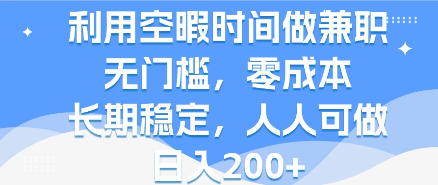 利用空暇时间做兼职,无门槛,零成本,长期稳定,人人可做,日入200+