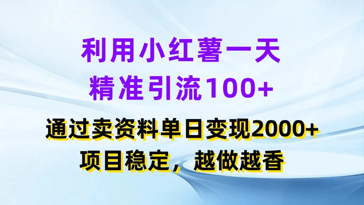 利用小红薯一天精准引流100+,通过卖资料单日变现2000+,项目稳定,越做越香