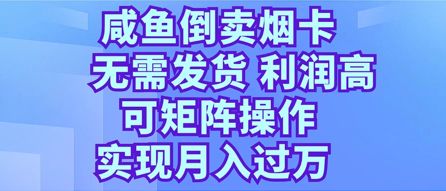 咸鱼倒卖烟卡,无需发货,利润高,可矩阵操作,实现月入过万