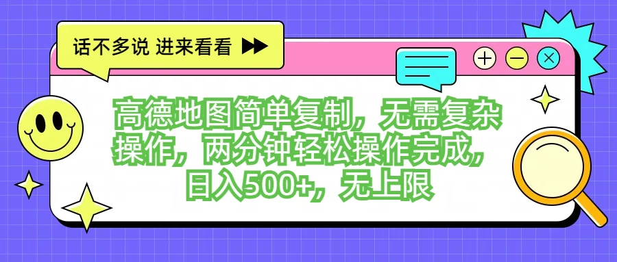 高德地图简单复制,无需复杂操作,两分钟轻松操作完成,日入500+,无上限