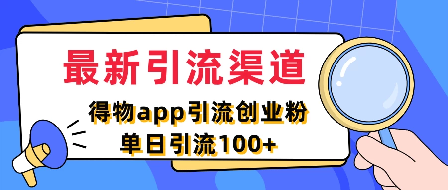 最新引流渠道,得物APP引流创业粉,单日引流100+