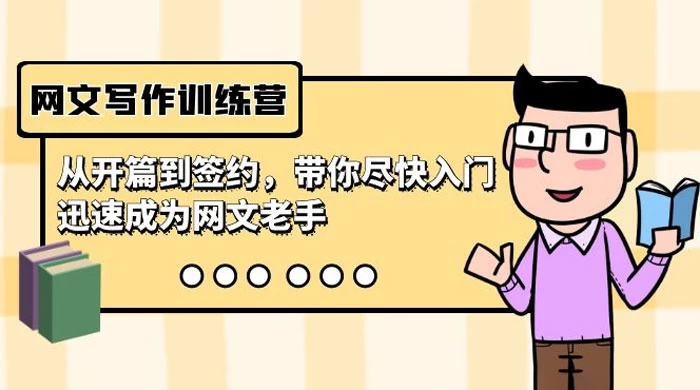 网文写作训练营,从开篇到签约,带你尽快入门,迅速成为网文老手(22 节课)