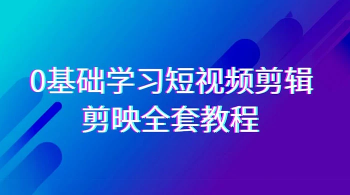 0 基础系统学习,短视频剪辑,剪映全套教程,全面覆盖剪辑功能 (33 节课程)